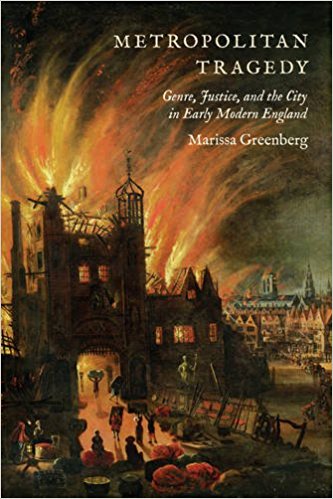 Metropolitan Tragedy - Genre, Justice, and the City in Early Modern England, by Marissa Greenberg