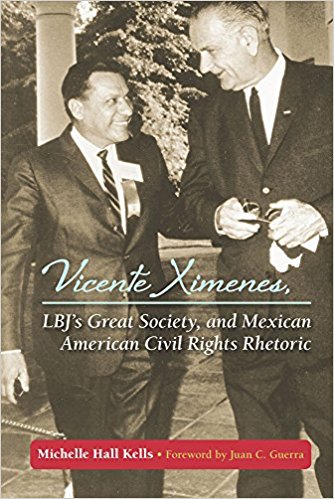 Vicente Ximenes, LBJ's Great Society, and Mexican American Civil Rights Rhetoric, by Michelle Hall Kells