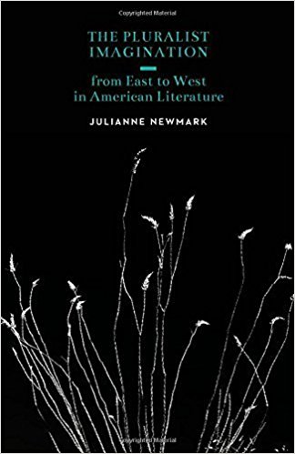 The Pluralist Imagination from East to West in American Literature, by Julianne Newmark