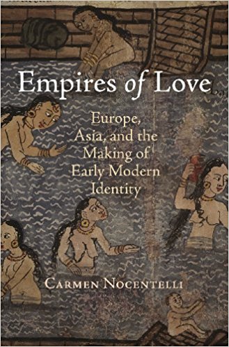 Empires of Love - Europe, Asia, and the Making of Early Modern Identity, by Carmen Nocentelli