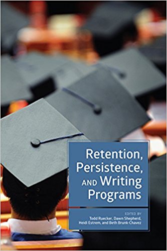 Retention, Persistence, and Writing Programs, by Todd Ruecker
