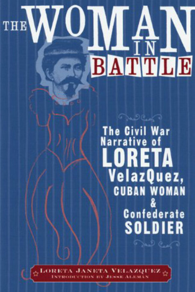 The Woman in Battle - The Civil War Narrative of Loreta Janeta Velazquez, Cuban Woman and Confederate Soldier